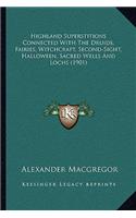 Highland Superstitions Connected With The Druids, Fairies, Witchcraft, Second-Sight, Halloween, Sacred Wells And Lochs (1901)