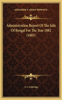 Administration Report Of The Jails Of Bengal For The Year 1882 (1883)