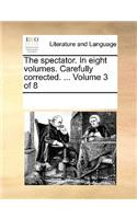 The Spectator. in Eight Volumes. Carefully Corrected. ... Volume 3 of 8