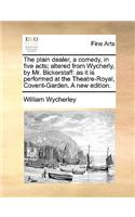 The Plain Dealer, a Comedy, in Five Acts; Altered from Wycherly, by Mr. Bickerstaff: As It Is Performed at the Theatre-Royal, Covent-Garden. a New Edition.(English)