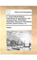 C. Crispi Sallustii Bellum Catilinarium Et Jugurthinum, Cum Versione Libera. Praemittitur Dissertatio, Necnon Et Vita Sallustii Auctore Joanne Clerico. i.e.