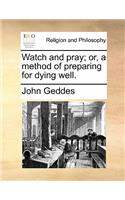 Watch and Pray; Or, a Method of Preparing for Dying Well.