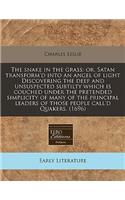 The Snake in the Grass: Or, Satan Transform'd Into an Angel of Light Discovering the Deep and Unsuspected Subtilty Which Is Couched Under the Pretended Simplicity of Many of the Principal Leaders of Those People Call'd Quakers. (1696): (English)