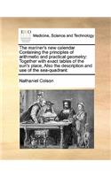 The mariner's new calendar Containing the principles of arithmetic and practical geometry