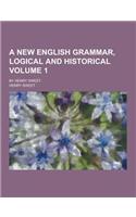 A New English Grammar, Logical and Historical; By Henry Sweet Volume 1