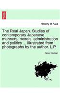 The Real Japan. Studies of Contemporary Japanese Manners, Morals, Administration and Politics ... Illustrated from Photographs by the Author. L.P.