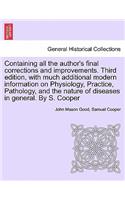 Containing all the author's final corrections and improvements. Third edition, with much additional modern information on Physiology, Practice, Pathology, and the nature of diseases in general. By S. Cooper