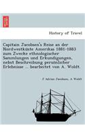 Capitain Jacobsen's Reise an der Nordwestküste Amerikas 1881-1883 zum Zwecke ethnologischer Sammlungen und Erkundigungen, nebst Beschreibung persönlicher Erlebnisse ... bearbeitet von A. Woldt.