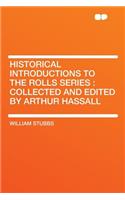 Historical Introductions to the Rolls Series: Collected and Edited by Arthur Hassall