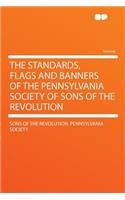 The Standards, Flags and Banners of the Pennsylvania Society of Sons of the Revolution
