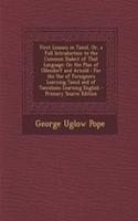 First Lessons in Tamil, Or, a Full Introduction to the Common Dialect of That Language: On the Plan of Ollendorf and Arnold: For the Use of Foreigners Learning Tamil and of Tamulians Learning English - Primary Source Edition