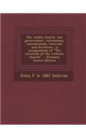 The Visible Church, Her Government, Ceremonies, Sacramentals, Festivals and Devotions: A Compendium of the Externals of the Catholic Church - Primar