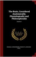 Brain, Considered Anatomically, Physiologically and Philosophically; Volume 1