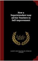 How a Superintendent may aid his Teachers in Self-improvement