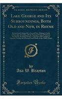 Lake George and Its Surroundings, Both Old and New, in Rhyme: Revised and Enlarged by a Second Part, Making a Circle of the Lake, Touching All the Principal Points of Interest, the Hotels, Boarding Houses, Churches and Cottages in General, Noting t