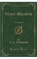 Make-Believe: A Comedietta (Classic Reprint)