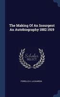 The Making Of An Insurgent An Autobiography 1882 1919