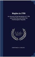 Naples in 1799: An Account of the Revolution of 1799 and of the Rise and Fall of the Parthenopean Republic