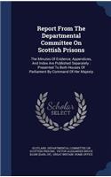 Report From The Departmental Committee On Scottish Prisons