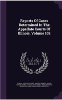 Reports of Cases Determined in the Appellate Courts of Illinois, Volume 102