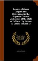 Reports of Cases Argued and Determined in the Supreme Court of Judicature of the State of Indiana / By Horace E. Carter, Volume 13