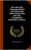Die Lehre Und Lebensgeschichte Jesu Christi Des Sohns Gottes Nach Den Vier Evangelisten Entworfen, Volume 2