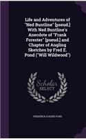 Life and Adventures of Ned Buntline [pseud.] With Ned Buntline's Anecdote of Frank Forester [pseud.] and Chapter of Angling Sketches by Fred E. Pond (Will Wildwood)