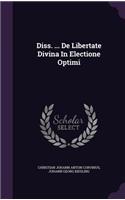 Diss. ... de Libertate Divina in Electione Optimi