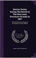 District Duties During The Revolt In The Nort-west Provinces Of India In 1857