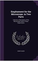 Employment for the Microscope. in Two Parts: Likewise a Description of the Microscope Used in These Experiments
