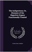 The Indigestions; Or, Diseases of the Digestive Organs Functionally Treated