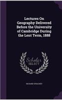 Lectures On Geography Delivered Before the University of Cambridge During the Lent Term, 1888