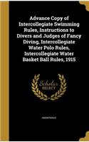 Advance Copy of Intercollegiate Swimming Rules, Instructions to Divers and Judges of Fancy Diving, Intercollegiate Water Polo Rules, Intercollegiate Water Basket Ball Rules, 1915: (English)