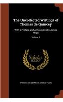 Uncollected Writings of Thomas de Quincey: With a Preface and Annotations by James Hogg; Volume 1