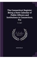 The Connecticut Register: Being a State Calendar of Public Officers and Institutions in Connecticut, For: Yr.1847