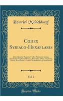 Codex Syriaco-Hexaplaris, Vol. 2: Liber Quartus Regum E Codice Parisiensi, Iesaias, Duodecim Prophetae Minores, Proverbia, Iobus, Canticum, Threni, Ecclesiastes E Codice Mediolanensi; Commentarii (Classic Reprint)