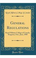 General Regulations: Royal Military College of Canada, Kingston, Ont., June, 1880 (Classic Reprint)