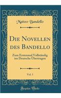 Die Novellen Des Bandello, Vol. 3: Zum Erstenmal VollstÃ¤ndig Ins Deutsche Ã?bertragen (Classic Reprint)