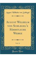August Wilhelm Von Schlegel's Sämmtliche Werke, Vol. 11 (Classic Reprint)