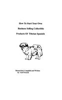 How To Start Your Own Business Selling Collectible Products Of Tibetan Spaniels: (English)