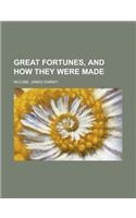 Great Fortunes, and How They Were Made