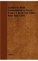 Godliness With Contentment Is Great Gain - A Book For Little Boys And Girls
