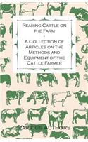 Rearing Cattle on the Farm - A Collection of Articles on the Methods and Equipment of the Cattle Farmer