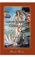 Ghost Retrieval and Cappuccino