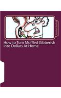 How to Turn Muffled Gibberish Into Dollars at Home