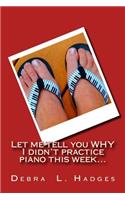 Let me tell you why I didn't practice piano this week...: More original excuses for not practicing the piano.(English)
