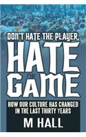 Don't Hate the Player, Hate the Game: How Our Culture Has Changed in the Last Thirty Years