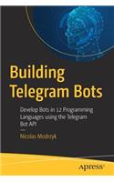 Building Telegram Bots: Develop Bots in 12 Programming Languages Using the Telegram Bot API