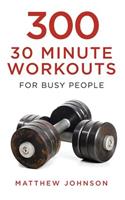 300 Thirty Minute Workouts for Busy People