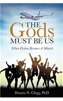 The Gods Must Be Us